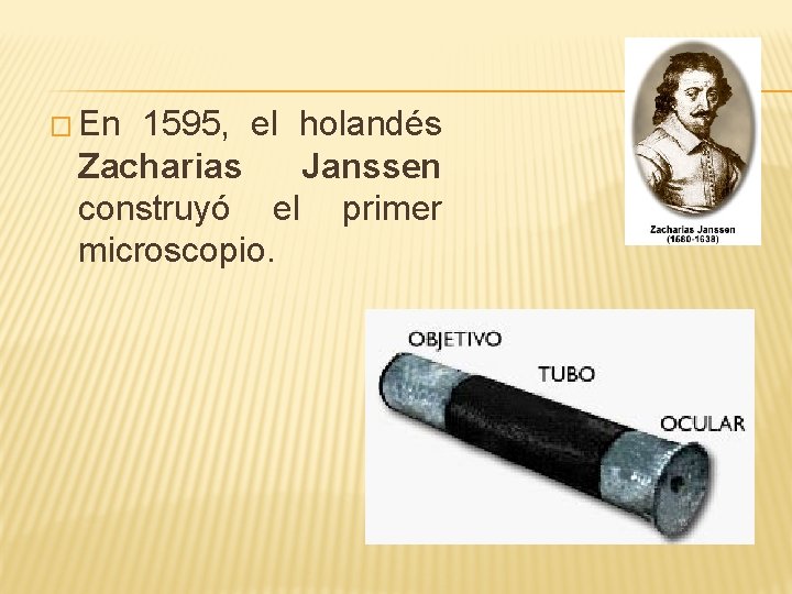 � En 1595, el holandés Zacharias Janssen construyó el primer microscopio. 