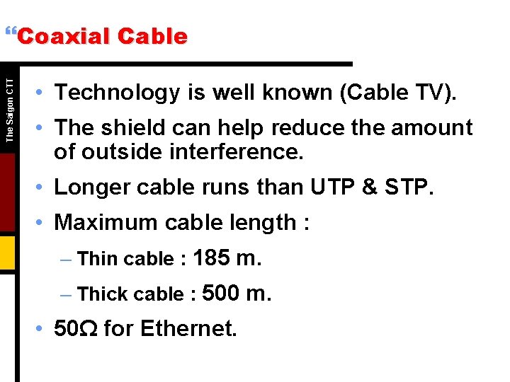 The Saigon CTT }Coaxial Cable • Technology is well known (Cable TV). • The The Saigon CTT }Coaxial Cable • Technology is well known (Cable TV). • The