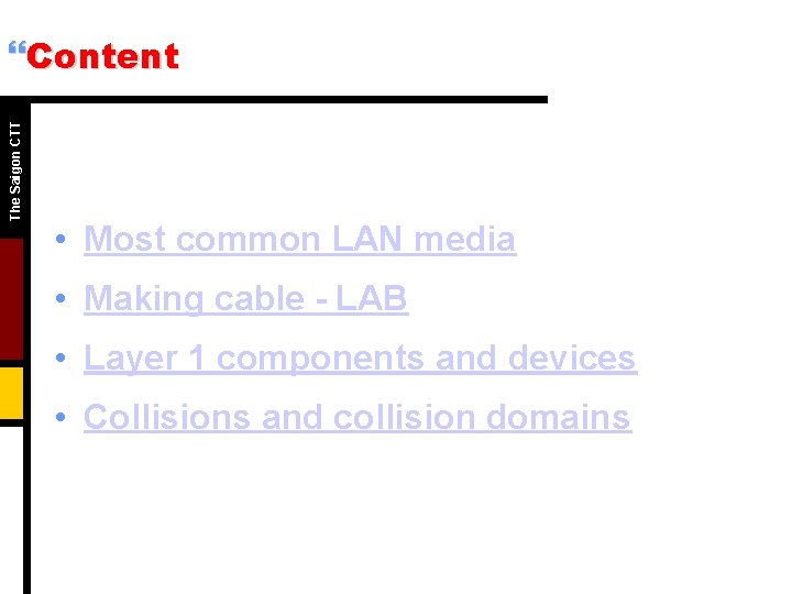 The Saigon CTT }Content • Most common LAN media • Making cable - LAB The Saigon CTT }Content • Most common LAN media • Making cable - LAB