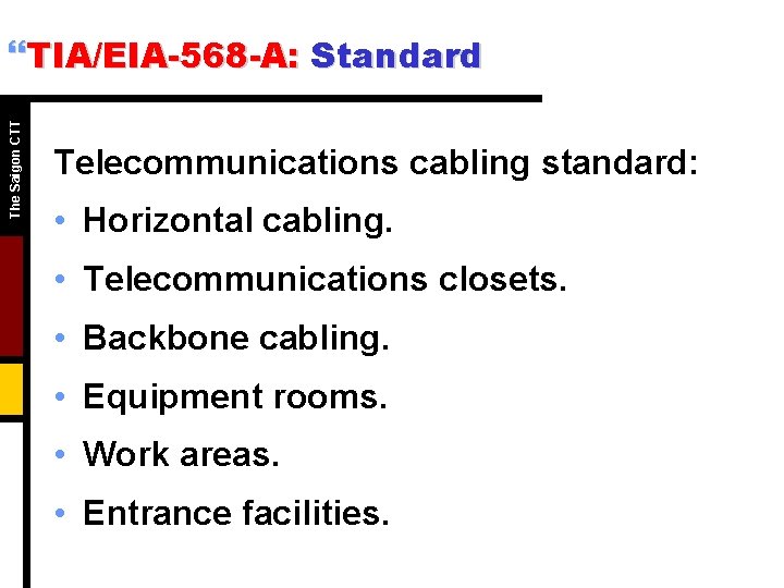 The Saigon CTT }TIA/EIA-568 -A: Standard Telecommunications cabling standard: • Horizontal cabling. • Telecommunications The Saigon CTT }TIA/EIA-568 -A: Standard Telecommunications cabling standard: • Horizontal cabling. • Telecommunications