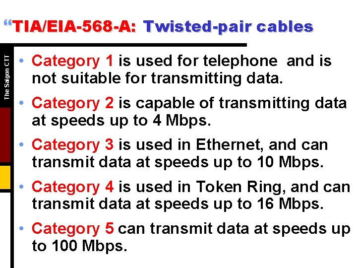 The Saigon CTT }TIA/EIA-568 -A: Twisted-pair cables • Category 1 is used for telephone The Saigon CTT }TIA/EIA-568 -A: Twisted-pair cables • Category 1 is used for telephone