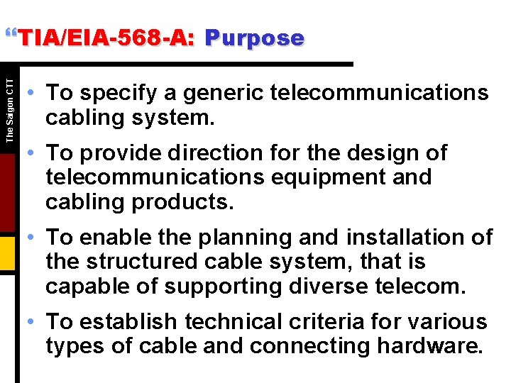The Saigon CTT }TIA/EIA-568 -A: Purpose • To specify a generic telecommunications cabling system. The Saigon CTT }TIA/EIA-568 -A: Purpose • To specify a generic telecommunications cabling system.