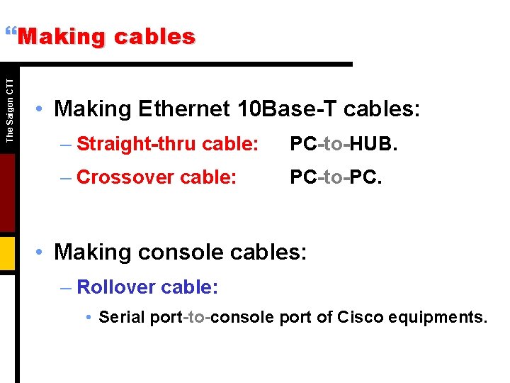 The Saigon CTT }Making cables • Making Ethernet 10 Base-T cables: – Straight-thru cable: The Saigon CTT }Making cables • Making Ethernet 10 Base-T cables: – Straight-thru cable: