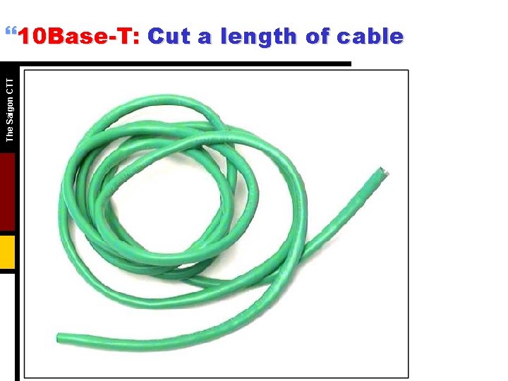 The Saigon CTT }10 Base-T: Cut a length of cable The Saigon CTT }10 Base-T: Cut a length of cable