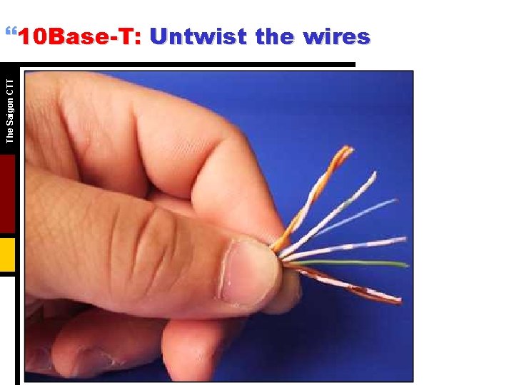 The Saigon CTT }10 Base-T: Untwist the wires The Saigon CTT }10 Base-T: Untwist the wires