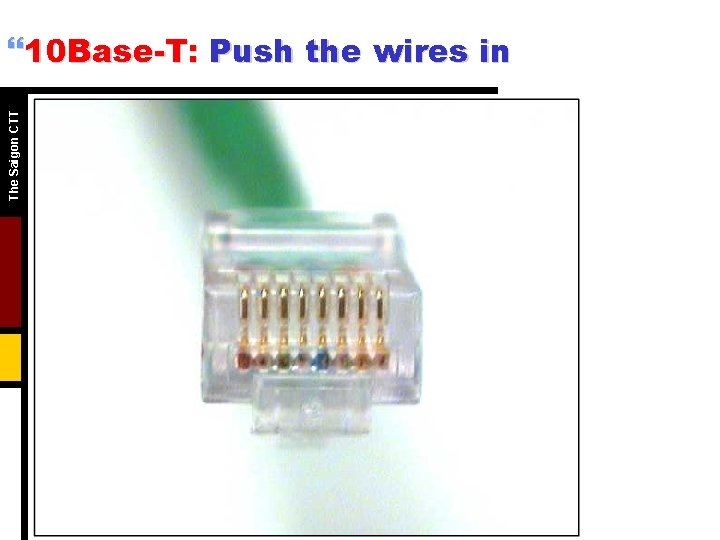 The Saigon CTT }10 Base-T: Push the wires in The Saigon CTT }10 Base-T: Push the wires in