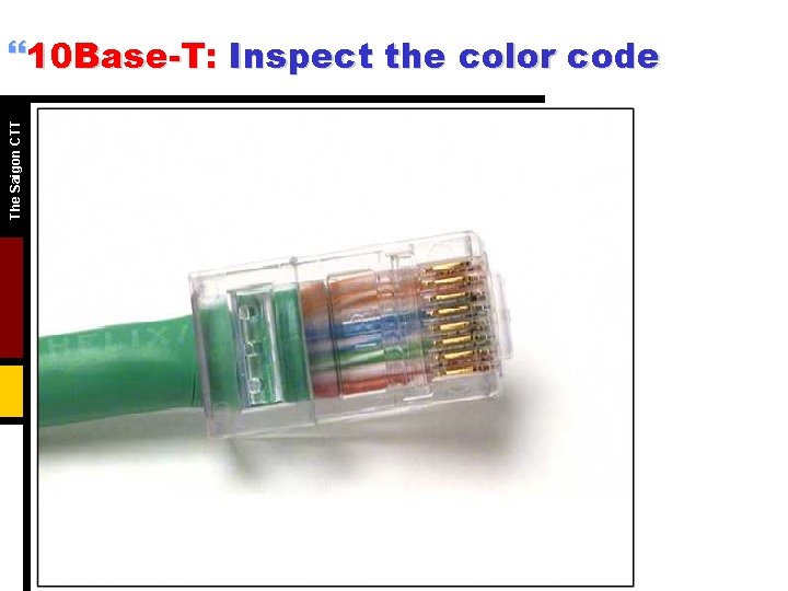 The Saigon CTT }10 Base-T: Inspect the color code The Saigon CTT }10 Base-T: Inspect the color code