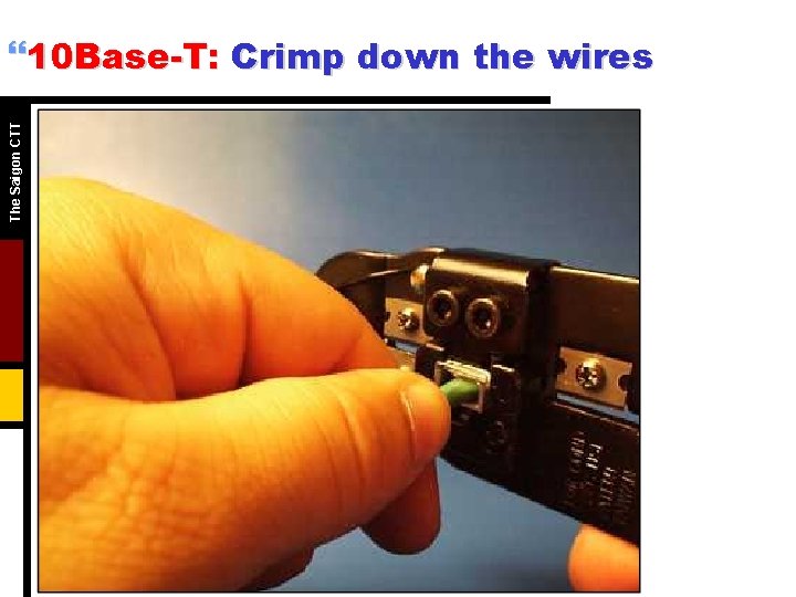 The Saigon CTT }10 Base-T: Crimp down the wires The Saigon CTT }10 Base-T: Crimp down the wires