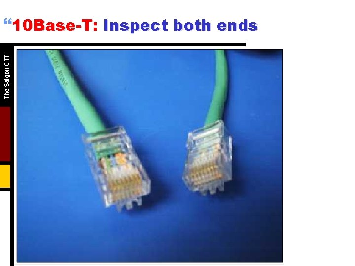 The Saigon CTT }10 Base-T: Inspect both ends The Saigon CTT }10 Base-T: Inspect both ends