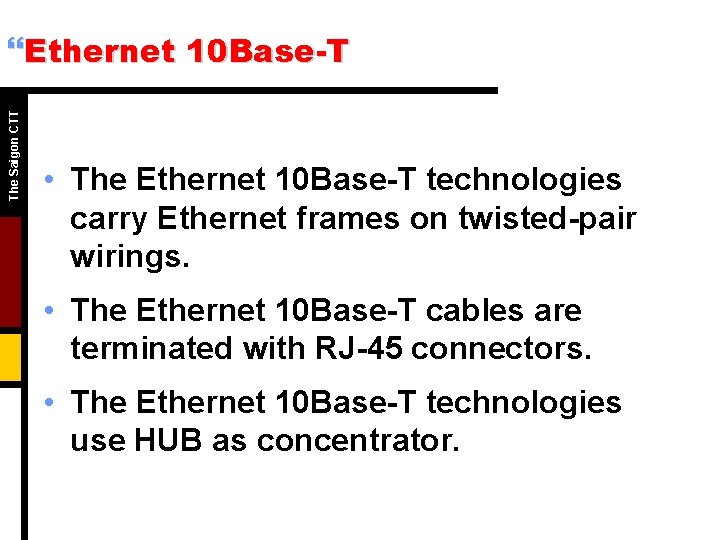 The Saigon CTT }Ethernet 10 Base-T • The Ethernet 10 Base-T technologies carry Ethernet The Saigon CTT }Ethernet 10 Base-T • The Ethernet 10 Base-T technologies carry Ethernet