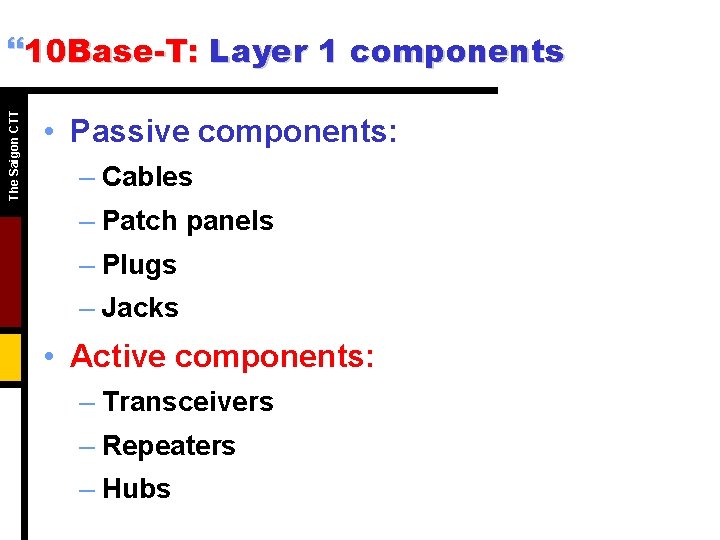 The Saigon CTT }10 Base-T: Layer 1 components • Passive components: – Cables – The Saigon CTT }10 Base-T: Layer 1 components • Passive components: – Cables –