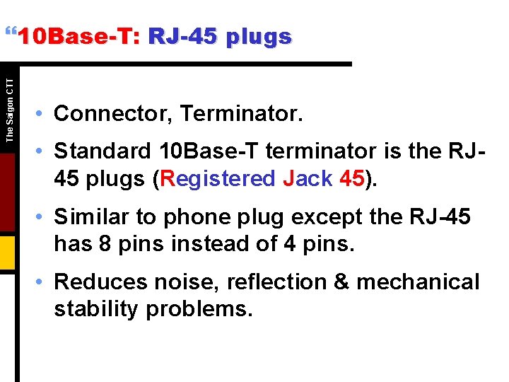The Saigon CTT }10 Base-T: RJ-45 plugs • Connector, Terminator. • Standard 10 Base-T The Saigon CTT }10 Base-T: RJ-45 plugs • Connector, Terminator. • Standard 10 Base-T