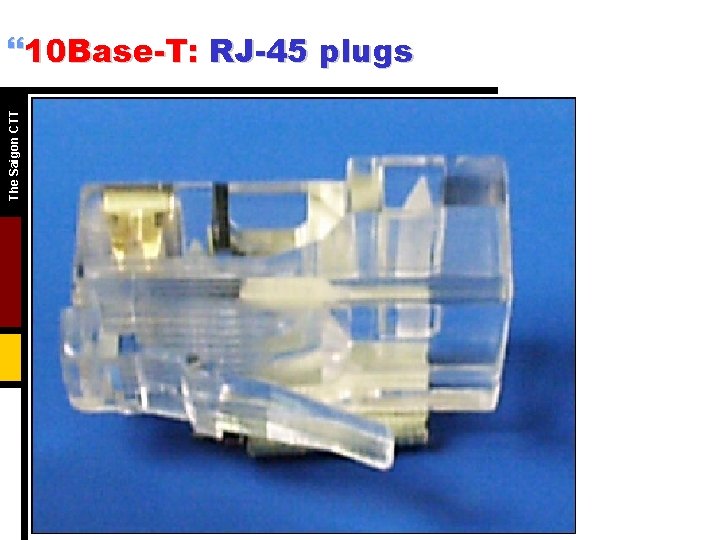 The Saigon CTT }10 Base-T: RJ-45 plugs The Saigon CTT }10 Base-T: RJ-45 plugs
