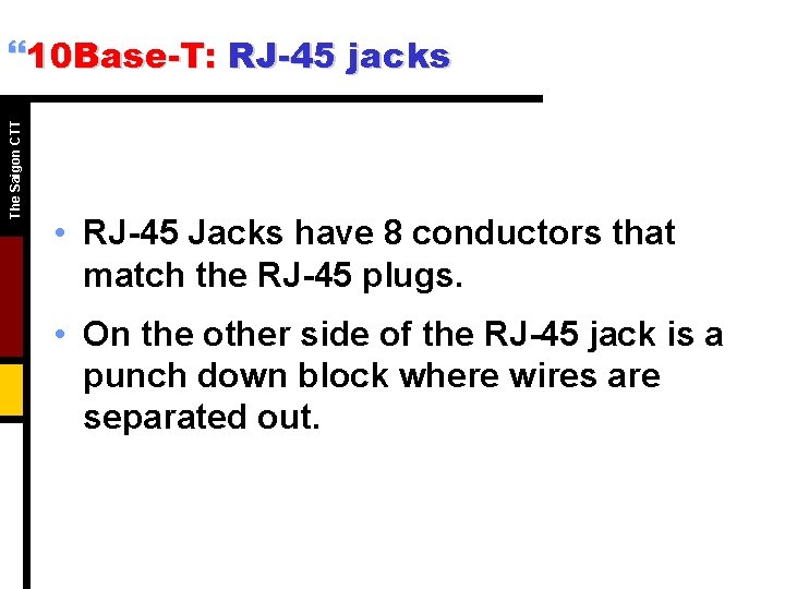 The Saigon CTT }10 Base-T: RJ-45 jacks • RJ-45 Jacks have 8 conductors that The Saigon CTT }10 Base-T: RJ-45 jacks • RJ-45 Jacks have 8 conductors that
