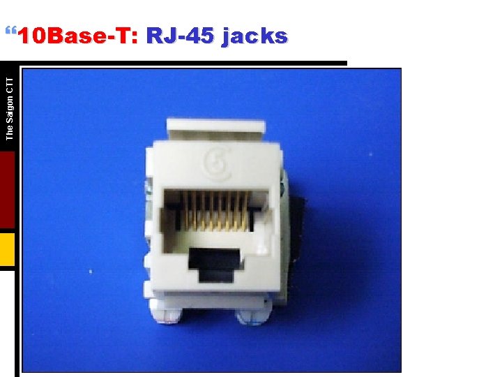 The Saigon CTT }10 Base-T: RJ-45 jacks The Saigon CTT }10 Base-T: RJ-45 jacks