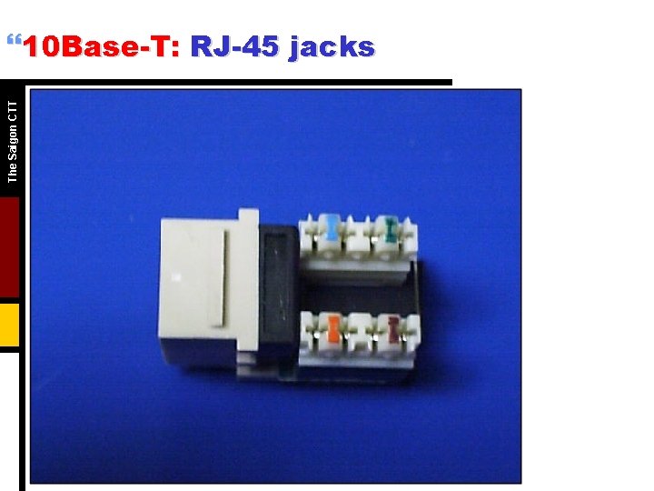 The Saigon CTT }10 Base-T: RJ-45 jacks The Saigon CTT }10 Base-T: RJ-45 jacks