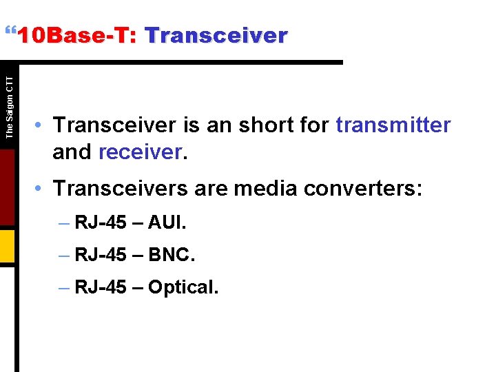 The Saigon CTT }10 Base-T: Transceiver • Transceiver is an short for transmitter and The Saigon CTT }10 Base-T: Transceiver • Transceiver is an short for transmitter and