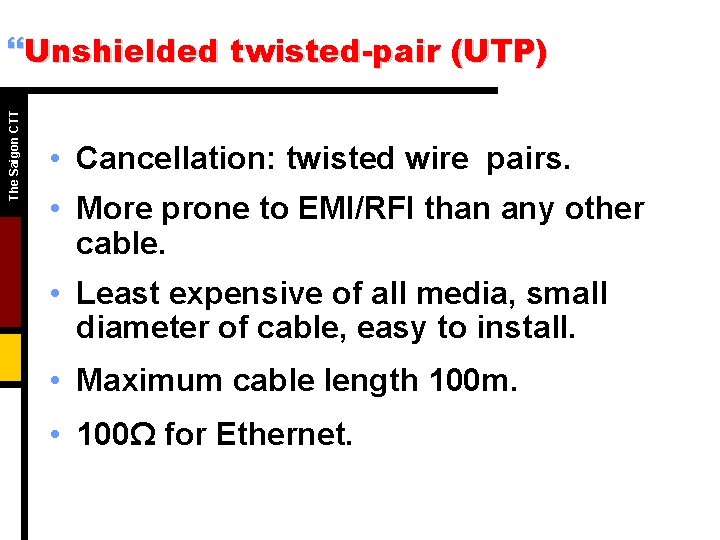 The Saigon CTT }Unshielded twisted-pair (UTP) • Cancellation: twisted wire pairs. • More prone The Saigon CTT }Unshielded twisted-pair (UTP) • Cancellation: twisted wire pairs. • More prone