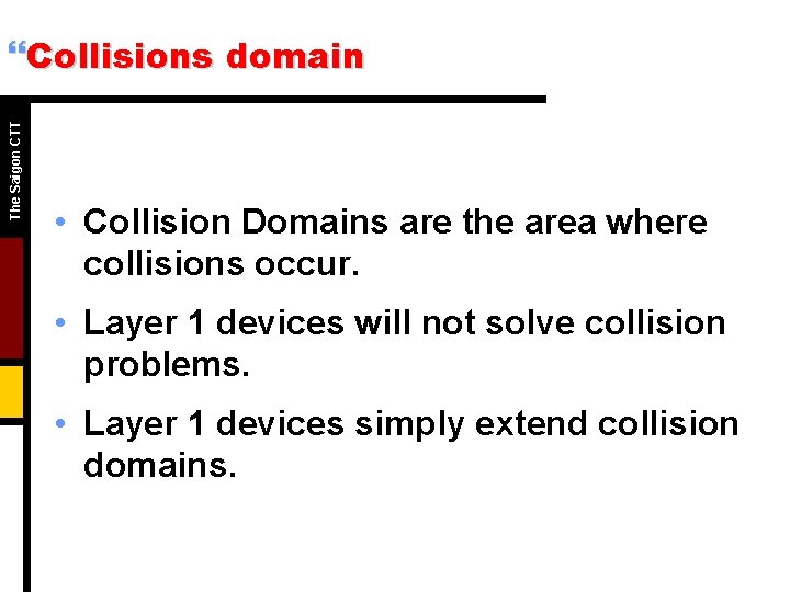 The Saigon CTT }Collisions domain • Collision Domains are the area where collisions occur. The Saigon CTT }Collisions domain • Collision Domains are the area where collisions occur.