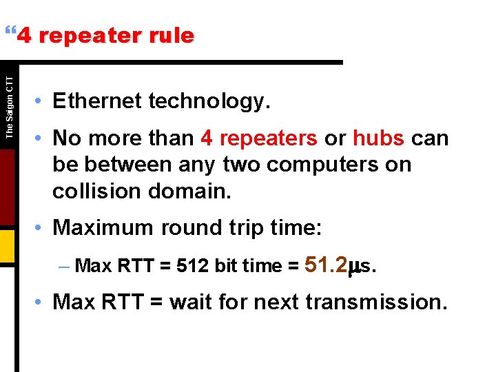 The Saigon CTT }4 repeater rule • Ethernet technology. • No more than 4 The Saigon CTT }4 repeater rule • Ethernet technology. • No more than 4
