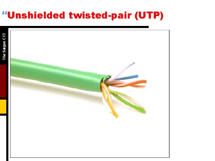 The Saigon CTT }Unshielded twisted-pair (UTP) The Saigon CTT }Unshielded twisted-pair (UTP)