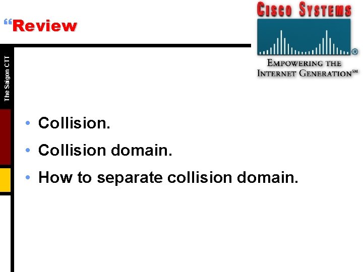 The Saigon CTT }Review • Collision domain. • How to separate collision domain. The Saigon CTT }Review • Collision domain. • How to separate collision domain.