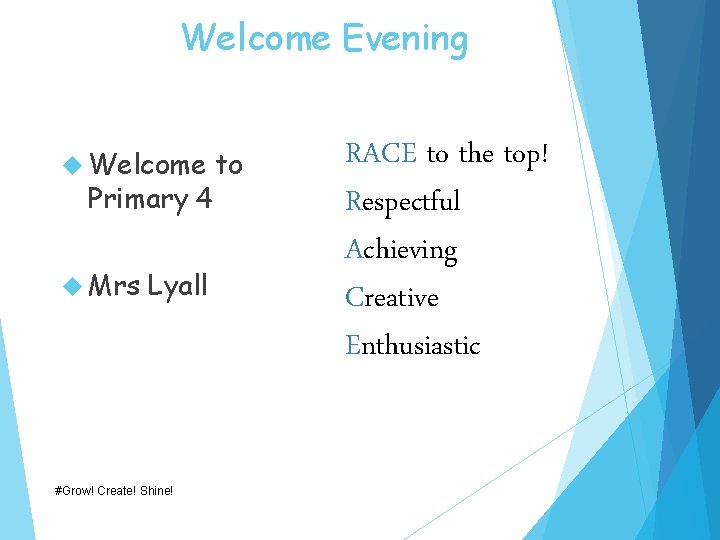 Welcome Evening Welcome Primary 4 Mrs Lyall #Grow! Create! Shine! to RACE to the