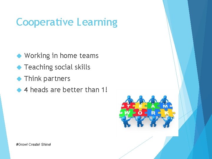 Cooperative Learning Working in home teams Teaching social skills Think partners 4 heads are