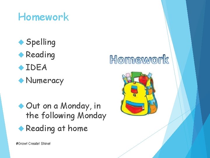 Homework Spelling Reading IDEA Numeracy Out on a Monday, in the following Monday Reading