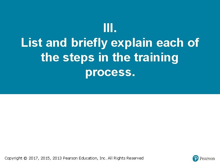 III. List and briefly explain each of the steps in the training process. Copyright