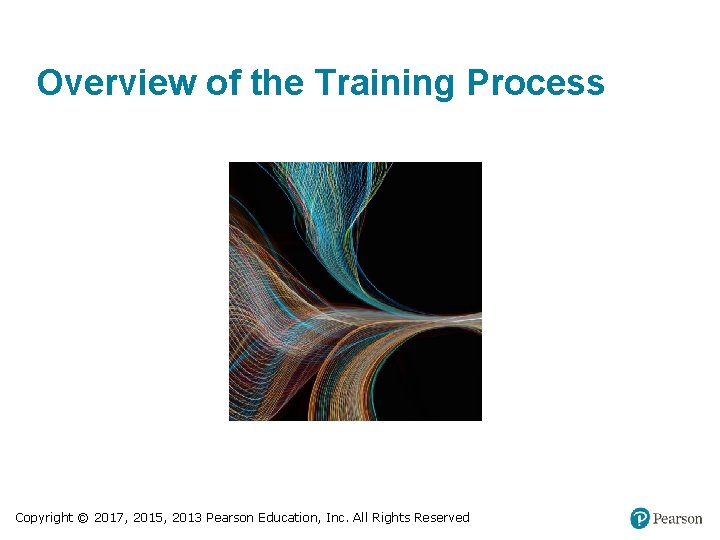 Overview of the Training Process Copyright © 2017, 2015, 2013 Pearson Education, Inc. All