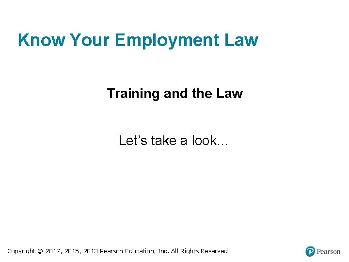 Know Your Employment Law Training and the Law Let’s take a look… Copyright ©