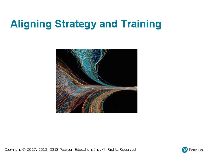 Aligning Strategy and Training Copyright © 2017, 2015, 2013 Pearson Education, Inc. All Rights