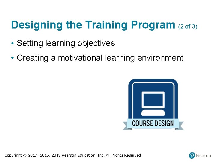 Designing the Training Program (2 of 3) • Setting learning objectives • Creating a