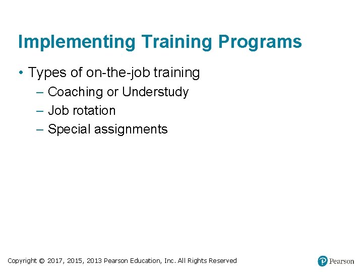 Implementing Training Programs • Types of on-the-job training ‒ Coaching or Understudy ‒ Job