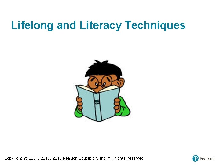 Lifelong and Literacy Techniques Copyright © 2017, 2015, 2013 Pearson Education, Inc. All Rights