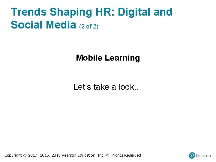 Trends Shaping HR: Digital and Social Media (2 of 2) Mobile Learning Let’s take