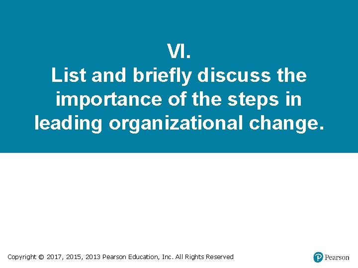 VI. List and briefly discuss the importance of the steps in leading organizational change.