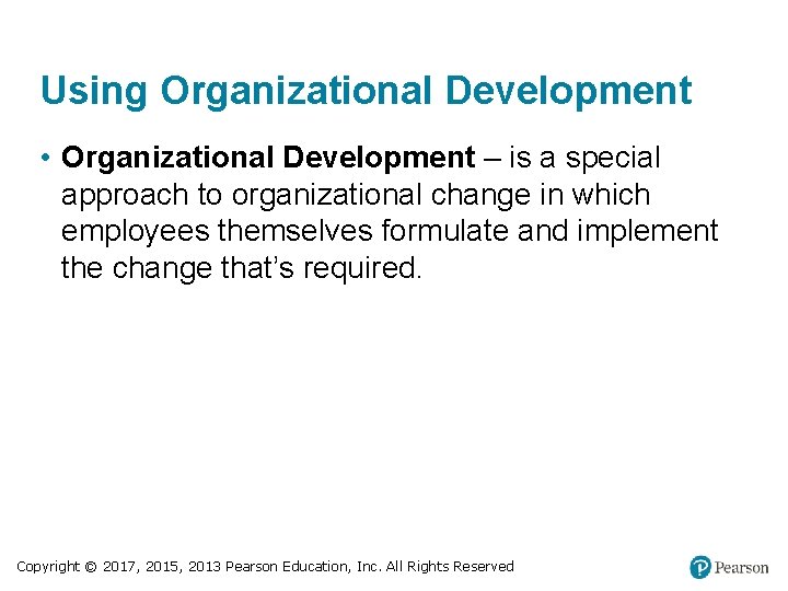 Using Organizational Development • Organizational Development – is a special approach to organizational change