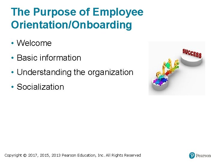 The Purpose of Employee Orientation/Onboarding • Welcome • Basic information • Understanding the organization