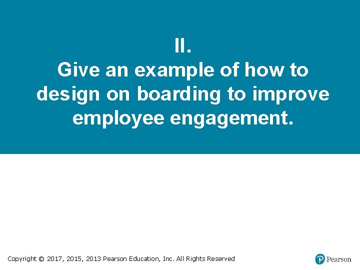 II. Give an example of how to design on boarding to improve employee engagement.