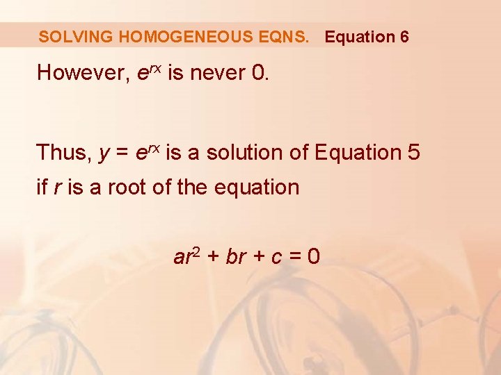 SOLVING HOMOGENEOUS EQNS. Equation 6 However, erx is never 0. Thus, y = erx