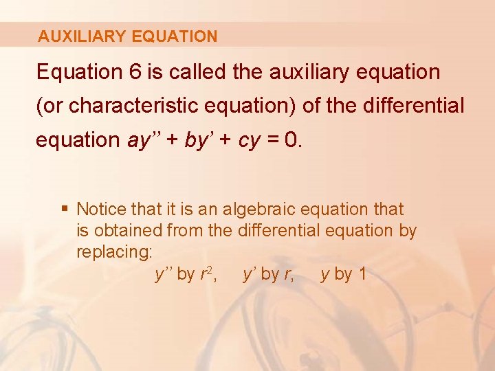 AUXILIARY EQUATION Equation 6 is called the auxiliary equation (or characteristic equation) of the