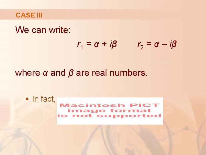 CASE III We can write: r 1 = α + iβ r 2 =