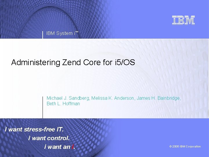 IBM System i™ Administering Zend Core for i 5/OS Michael J. Sandberg, Melissa K.