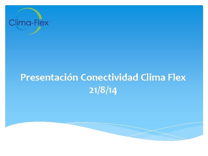 Presentación Conectividad Clima Flex 21/8/14 