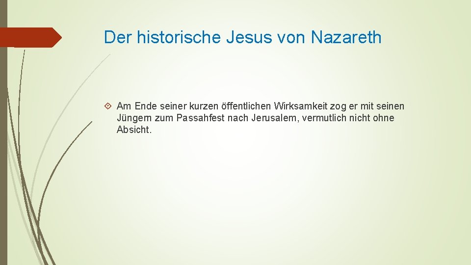 Der historische Jesus von Nazareth Am Ende seiner kurzen öffentlichen Wirksamkeit zog er mit