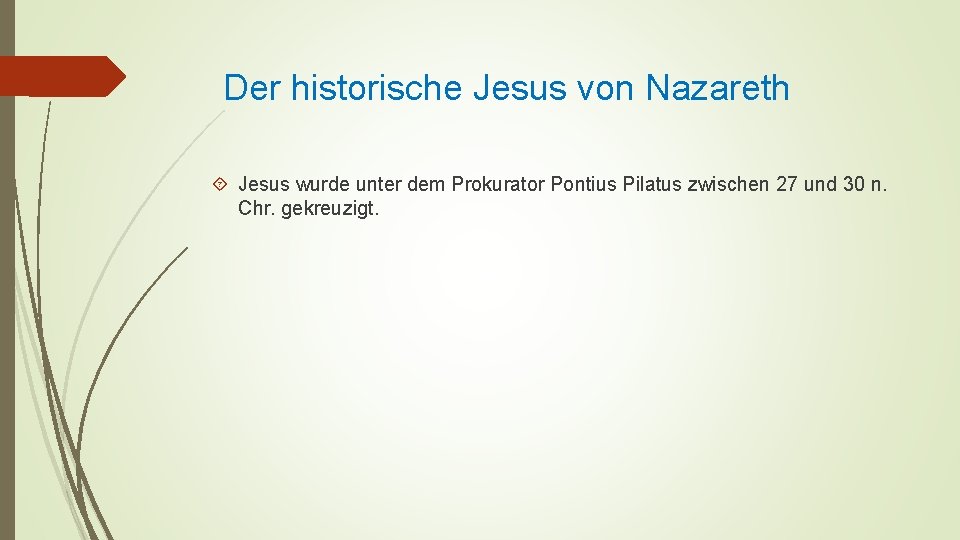 Der historische Jesus von Nazareth Jesus wurde unter dem Prokurator Pontius Pilatus zwischen 27