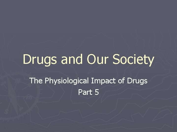 Drugs and Our Society The Physiological Impact of Drugs Part 5 