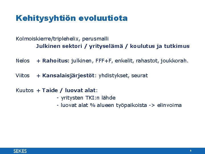 Kehitysyhtiön evoluutiota Kolmoiskierre/triplehelix, perusmalli Julkinen sektori / yrityselämä / koulutus ja tutkimus Nelos +